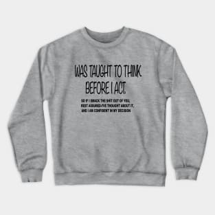 i was taught to think before i act ,Funny Crewneck Sweatshirt